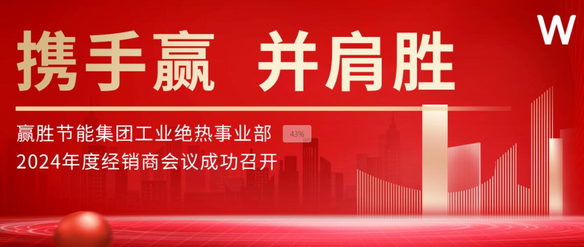 携手赢 并肩胜 | 777盛世国际节能集团工业绝热事业部2024年度经销商聚会会议乐成召开